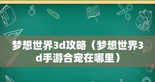 如何通过以梦想世界3D手游培养子女（让孩子在游戏中开拓自我）  第2张